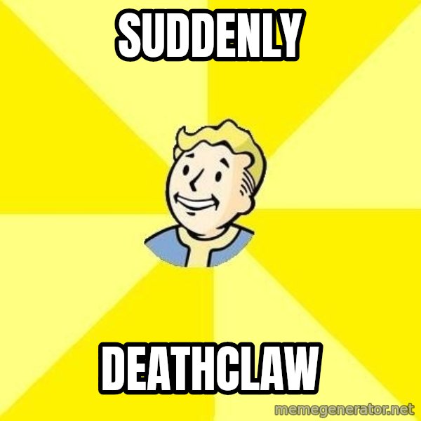 Fallout 3 meme: suddenly / deathclaw