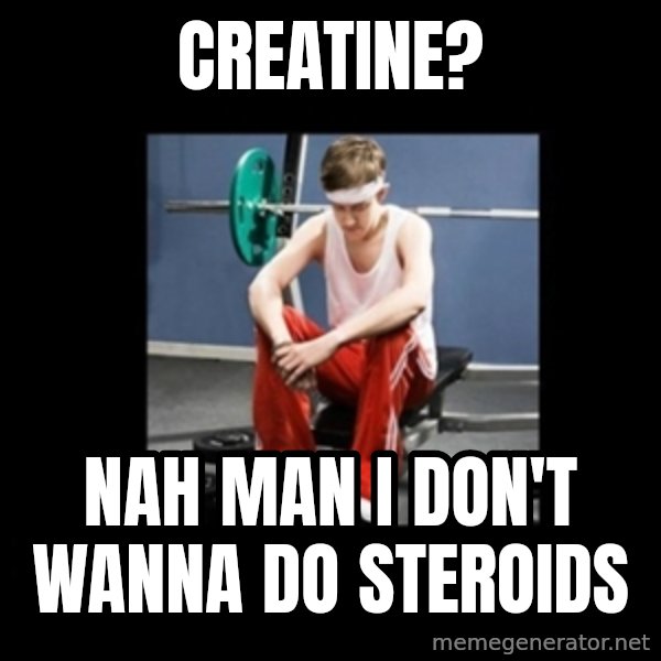 Annoying Gym Newbie meme: creatine? / nah man i don't wanna do steroids