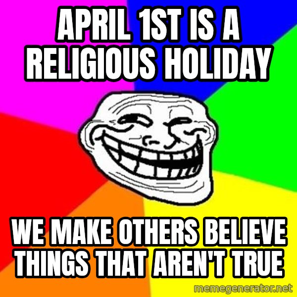 Trollface meme: April 1st is a religious holiday / We make others believe things that aren't true