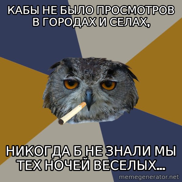 Art Student Owl meme: кабы не было просмотров в городах и селах, / никогда б не знали мы тех ночей веселых...