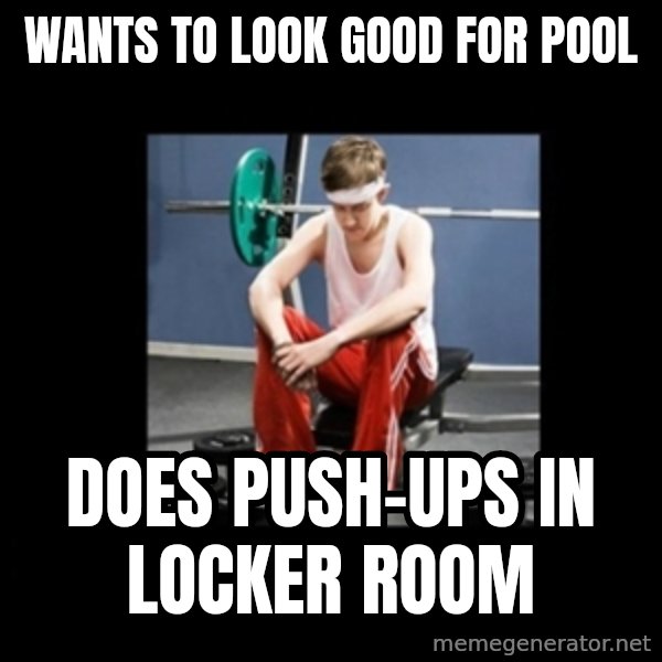 Annoying Gym Newbie meme: wants to look good for pool / does push-ups in locker room