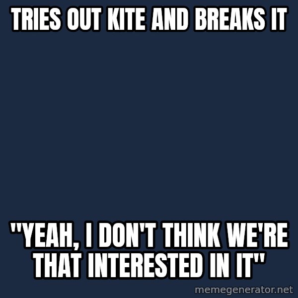 Pawn Stars meme: Tries out Kite and breaks it / "Yeah, i don't think we're that interested in it"