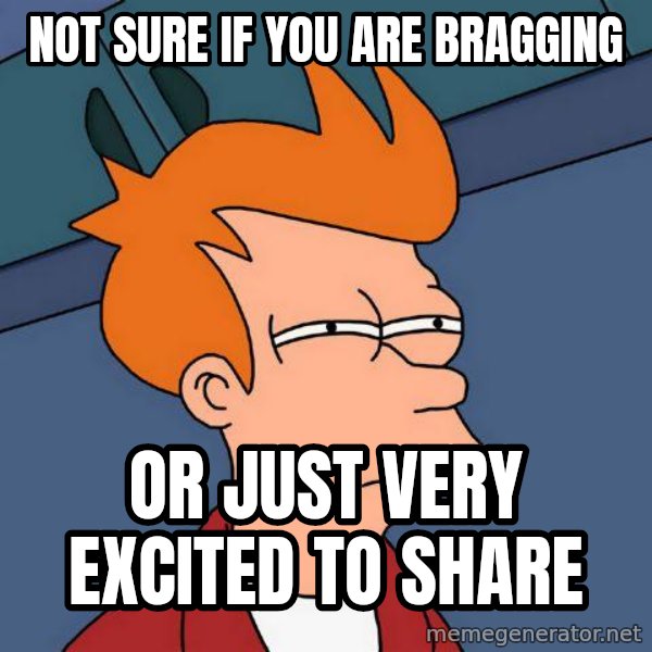 Futurama Fry meme: Not sure if you are bragging / or just very excited to share