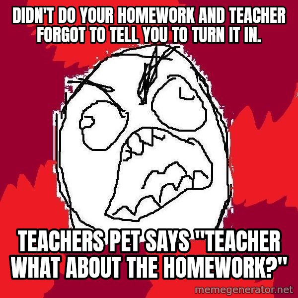 Rage FU meme: Didn't do your homework and teacher forgot to tell you to turn it in. / Teachers pet says "teacher what about the homework?"