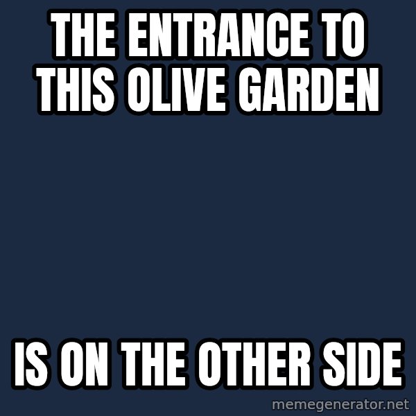 First World Problems meme: The entrance to this Olive Garden / Is on the other side