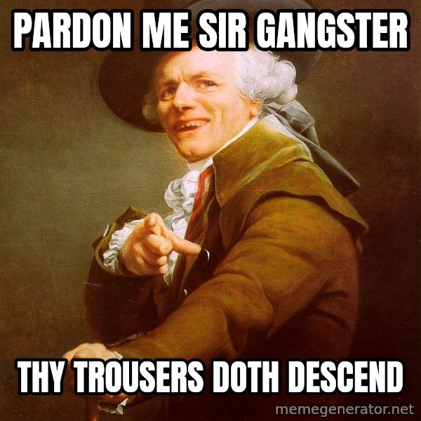 Joseph Ducreux meme: Pardon me sir gangster / Thy trousers doth descend