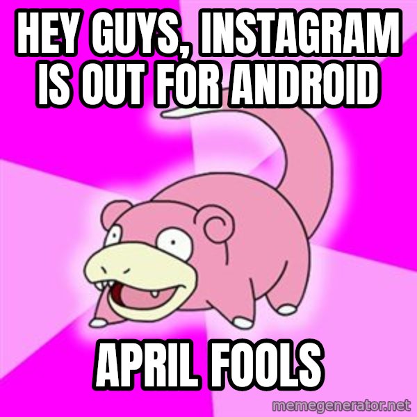 Slowpoke meme: HEY GUYS, INSTAGRAM IS OUT FOR ANDROID / APRIL FOOLS