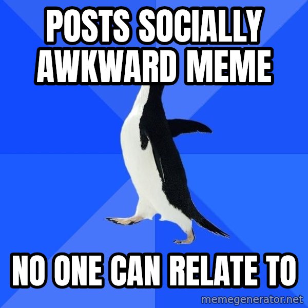 Socially Awkward Penguin meme: posts socially awkward meme / no one can relate to