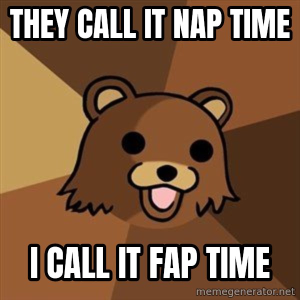 Pedobear meme: they call it nap time / i call it fap time