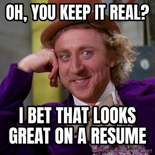 Willy Wonka meme: OH, YOU KEEP IT REAL? / I BET THAT LOOKS GREAT ON A RESUME
