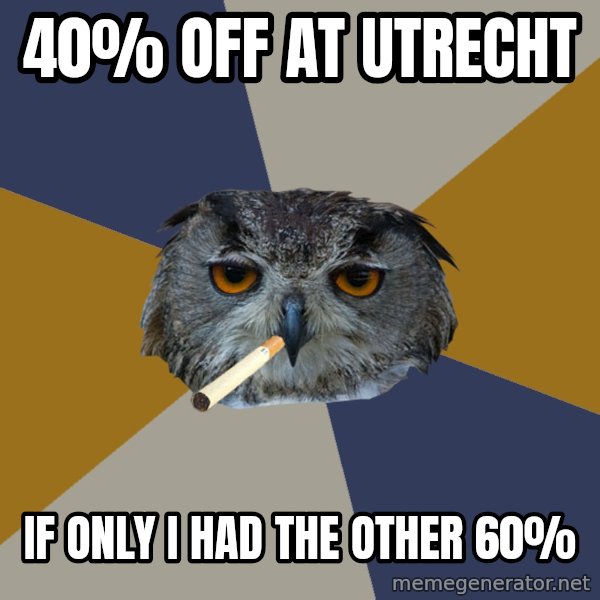 Art Student Owl meme: 40% OFF AT UTRECHT / IF ONLY I HAD THE OTHER 60%