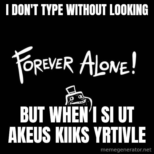 The Most Interesting Man In The World meme: I don't type without looking / but when i si ut akeus kiiks yrtivle