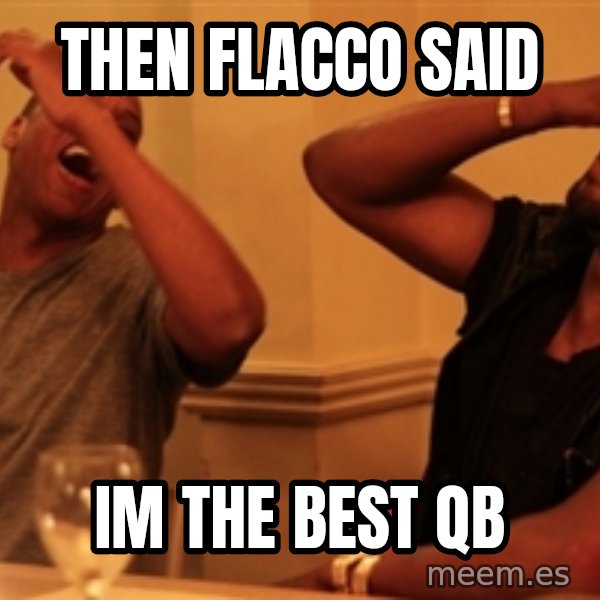 Jay-Z & Kanye Laughing meme: Then Flacco Said / Im the best qb