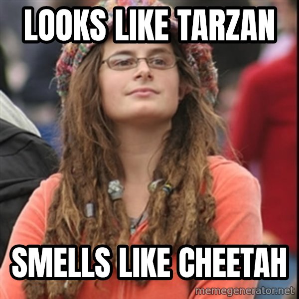 College Liberal meme: looks like tarzan / smells like cheetah