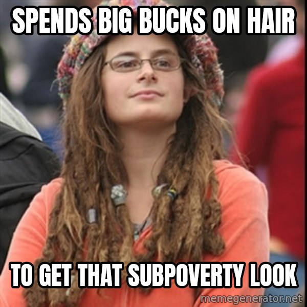 College Liberal meme: spends big bucks on hair / to get that subpoverty look