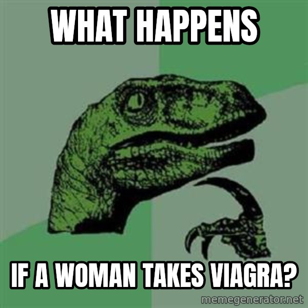 Philosoraptor meme: What happens / if a woman takes viagra?