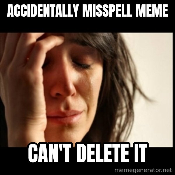 First World Problems meme: accidentally misspell meme / Can't Delete IT