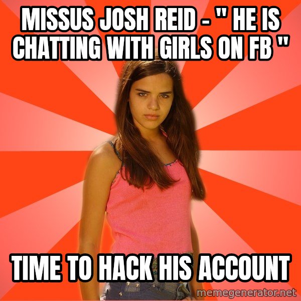 Jealous Girl meme: missus josh reid - " he is chatting with girls on fb " / time to hack his account