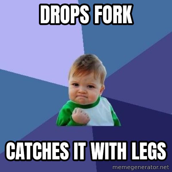 Success Kid meme: DROPS FORK / CATCHES IT WITH LEGS
