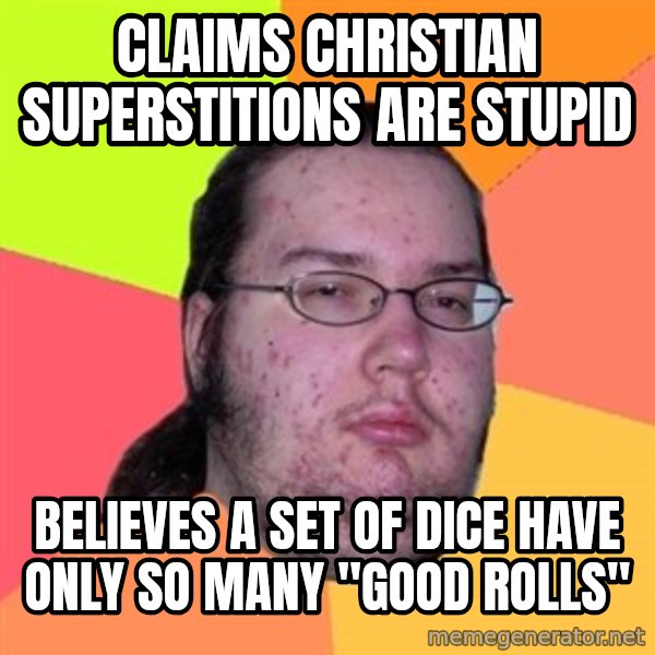 Butthurt Dweller meme: Claims Christian superstitions are stupid / believes a set of dice have only so many "good rolls"