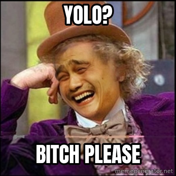 yaowonkaxd meme: yolo? / bitch please