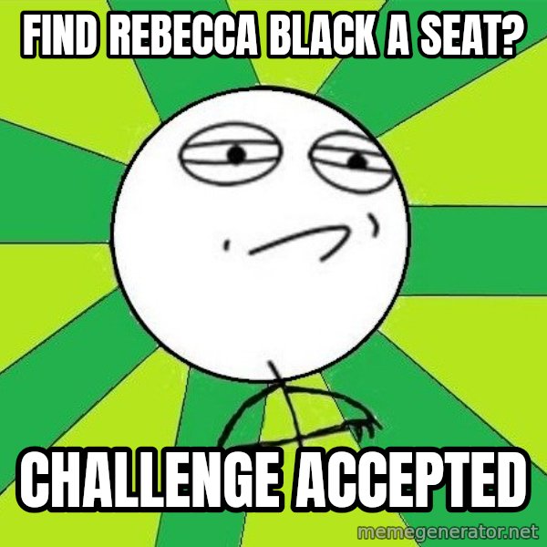 Challenge Accepted 2 meme: find rebecca black a seat? / challenge accepted