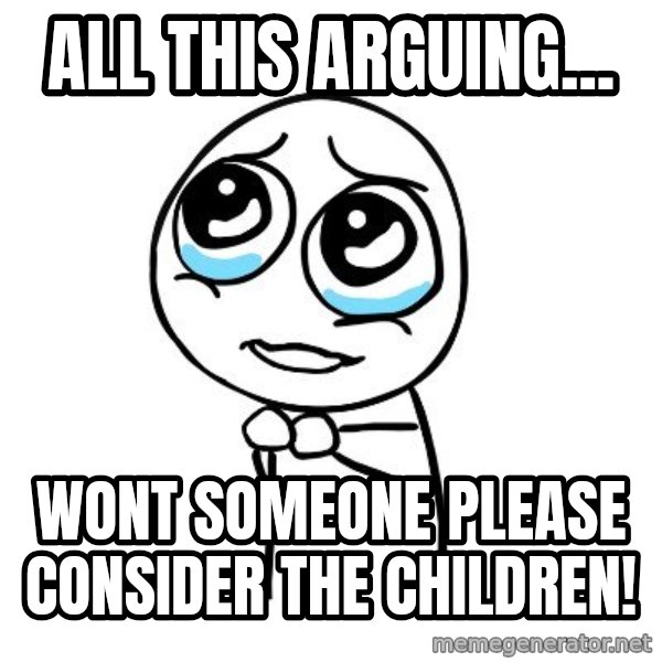 pleaseguy  meme: All this arguing... / wont someone please consider the children!