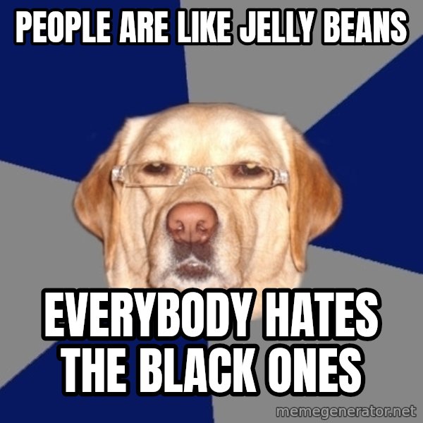 Racist Dog meme: people are like jelly beans / everybody hates the black ones