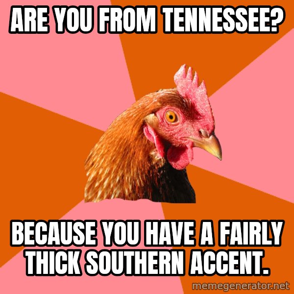 Anti Joke Chicken meme: Are you from tennessee? / Because you have a fairly thick southern accent.