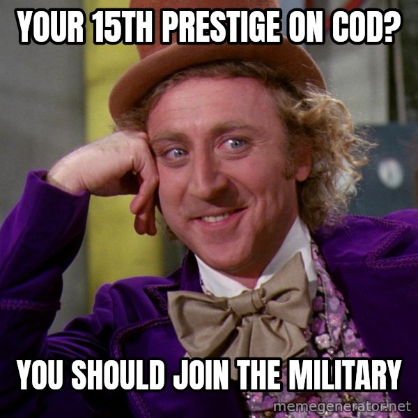 Willy Wonka meme: YOur 15th prestige on cod? / You should join the military