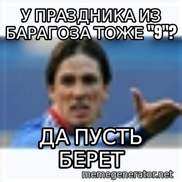 Fernando Torres meme: у праздника из барагоза тоже "9"? / да пусть берет