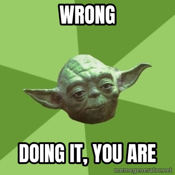 Advice Yoda Gives meme: WRONG / DOING IT, YOU ARE