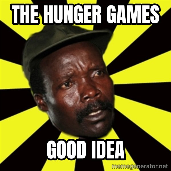KONY THE PIMP meme: THE HUNGER GAMES / GOOD IDEA