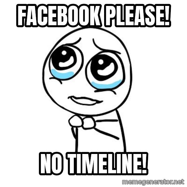 pleaseguy  meme: facebook please! / no timeline!