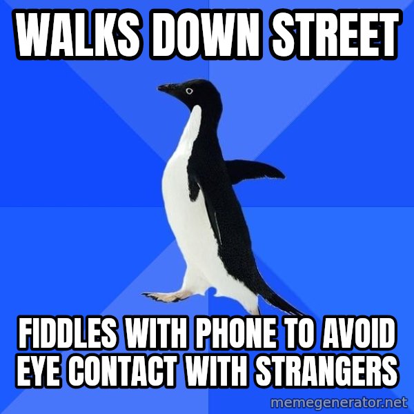 Socially Awkward Penguin meme: walks down street / fiddles with phone to avoid eye contact with strangers