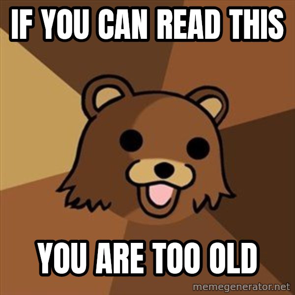 Pedobear meme: if you can read this / you are too old