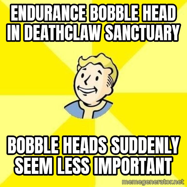 Fallout 3 meme: endurance bobble head in deathclaw sanctuary / bobble heads suddenly seem less important