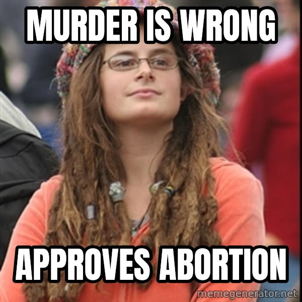 College Liberal meme: murder is wrong / approves abortion