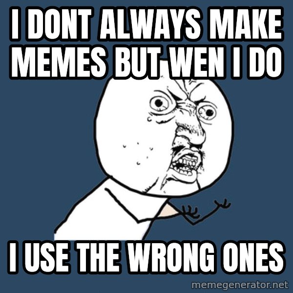 Y U No meme: i dont always make memes but wen i do / i use the wrong ones