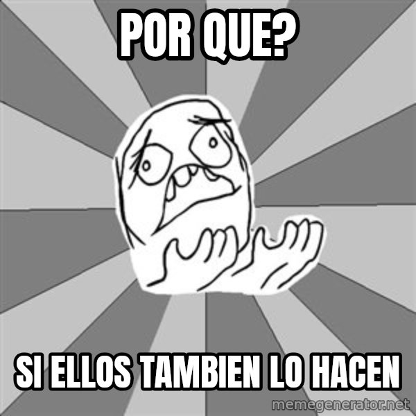 Whyyy??? meme: por que? / si ellos tambien lo hacen