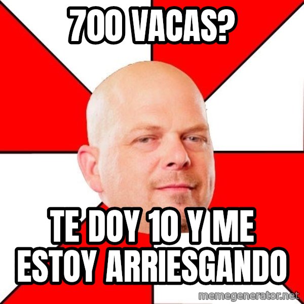 Pawn Stars meme: 700 vacas? / Te DOY 10 Y ME ESTOY ARRIESGANDO