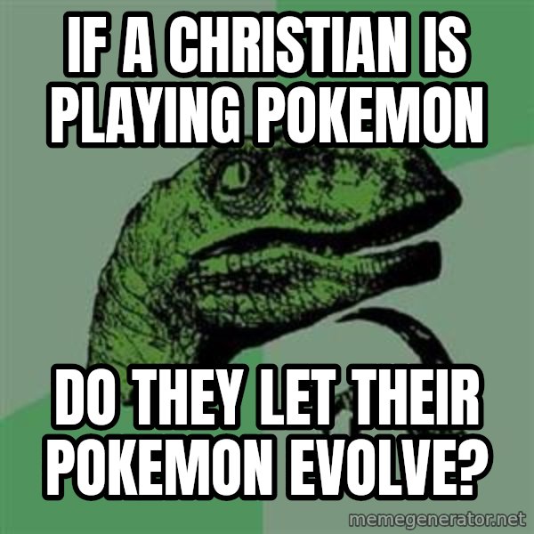 Philosoraptor meme: If a christian is playing pokemon / do they let their pokemon evolve?