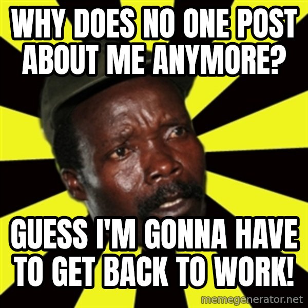 KONY THE PIMP meme: Why does no one post about me anymore? / Guess I'm gonna have to get back to work!