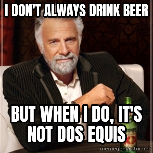 Dos Equis Guy gives advice meme: I don't always drink beer / but when i do, it's not dos equis