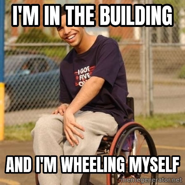 Drake Wheelchair meme: I'm in the building / and i'm wheeling myself