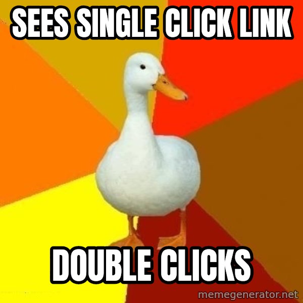 Technologically Impaired Duck meme: Sees single click link / DOUBLE CLICKS