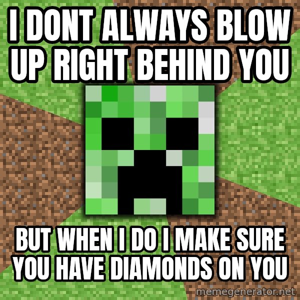 Minecraft Creeper meme: I dont always blow up right behind you / but when i do i make sure you have diamonds on you