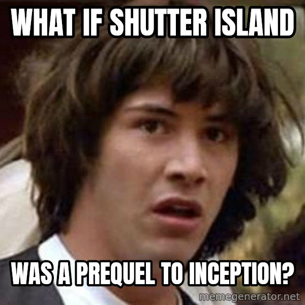 Conspiracy Keanu meme: What if Shutter Island / was a prequel to Inception?
