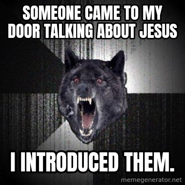 Insanity Wolf meme: Someone came to my door talking about jesus / i introduced them.