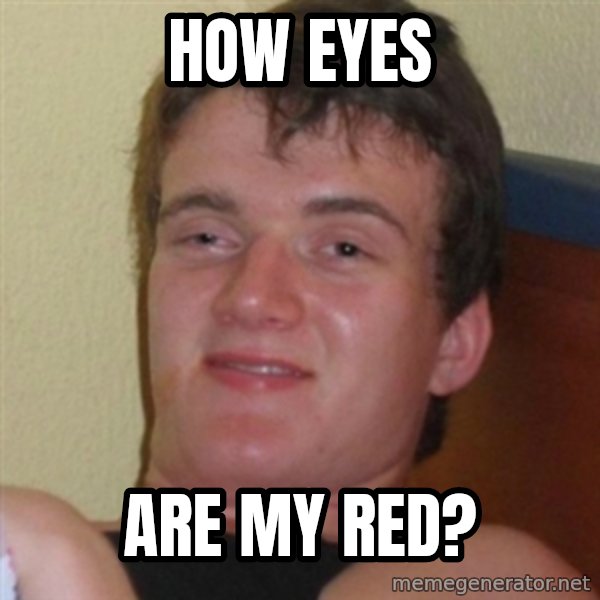 Really highguy meme: how eyes / are my red?